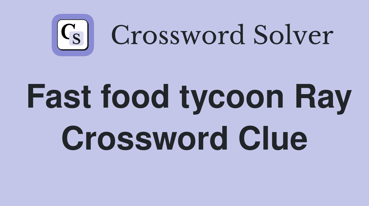 Fast food tycoon Ray Crossword Clue Answers Crossword Solver